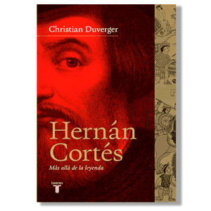 Hernán Cortés, más allá de la leyenda
