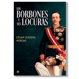 Los Borbones y sus locuras. César Cervera Moreno