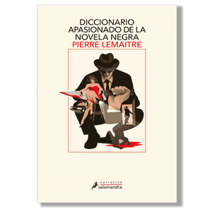 Diccionario apasionado de la novela negra. Pierre Lemaitre