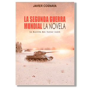 La Segunda Guerra Mundial: la novela. Javier Cosnava
