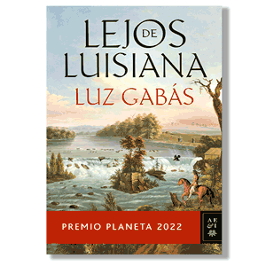 Lejos de Luisiana (Premio Planeta 2022). Luz Gabás