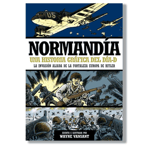 Normandía: una historia gráfica del Día D. Wayne Vansat
