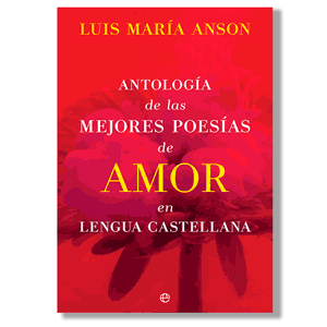Antología de las mejores poesías de amor en lengua castellana. Luis María Ansón