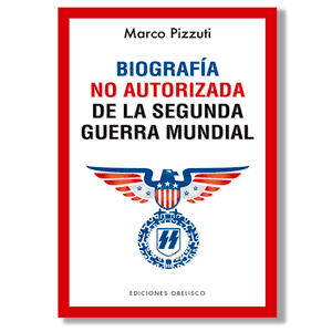 Biografía no autorizada de la Segunda Guerra Mundial. Marco Pizzuti