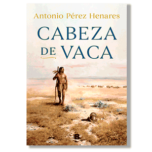 Cabeza de Vaca. Antonio Pérez-Henares