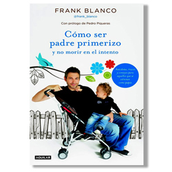 Cómo ser padre primerizo y no morir en el intento - Frank Blanco