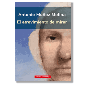 El atrevimiento de mirar. Antonio Muñoz Molina