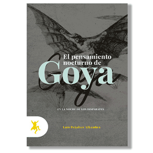 El pensamiento nocturno de Goya. Luis Peñalver Alhambra