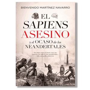 El Sapiens asesino y el ocaso de los Neandertales.  Bienvenido Martínez Navarro