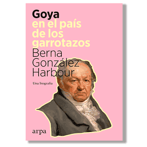 Goya en el país de los garrotazos. Berna González Harbour