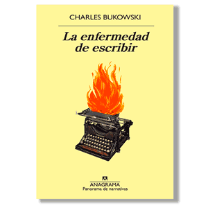 La enfermedad de escribir. Charles Bukowski