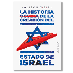 La historia oculta de la creación del estado de Israel. Alison Weir