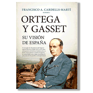 Ortega y Gasset, su visión de España. Francisco A. Cardells-Martí (coord.)