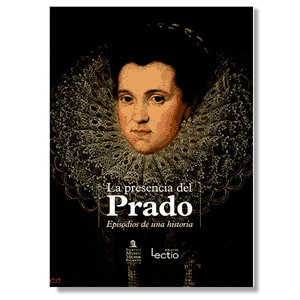 La presencia del Prado. Episodios de una época