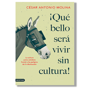¡Qué bello será vivir sin cultura! César Antonio Molina