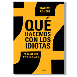 Qué hacemos con los idiotas. Maxime Rovere