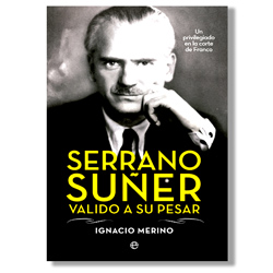 Serrano Súñer valido a su pesar - Ignacio Merino