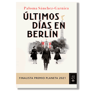 Últimos días en Berlín. Paloma Sánchez-Garnicas - Finalista Premio Planeta 2021