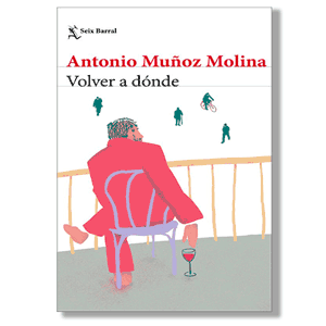 Volver a dónde. Antonio Muñoz Molina