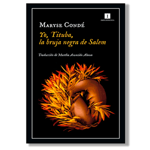 Yo, Tituba, la bruja negra de Salem. Maryse Condé