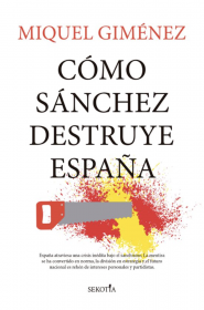 Cómo Sánchez destruye España. Miquel Giménez Gómez