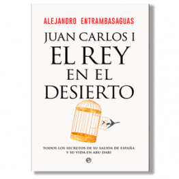 Juan Carlos I, el Rey en el desierto. Alejandro Entrambasaguas