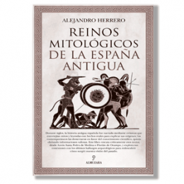 Reinos mitológicos de la España antigua. Alejandro Herrera