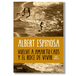 Vuelve a amar tu caos y el roce de vivir. Albert Espinosa