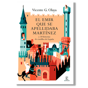 El emir que se apellidaba Martínez y 20 historias de castillos de España. Vicente G. Olaya