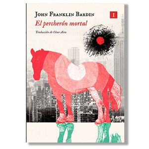 El percherón mortal. John Franklin Bardin