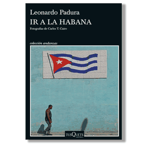 Ir a la Habana. Leonardo Padura