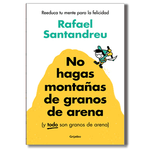 No hagas montañas de un grano de arena (y todo son granos de arena). Rafael Santandreu
