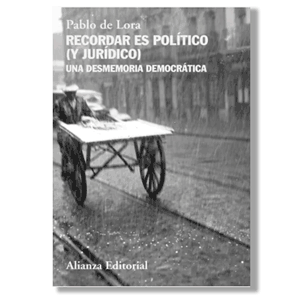 Recordar es político (y jurídico). Pablo de Lora
